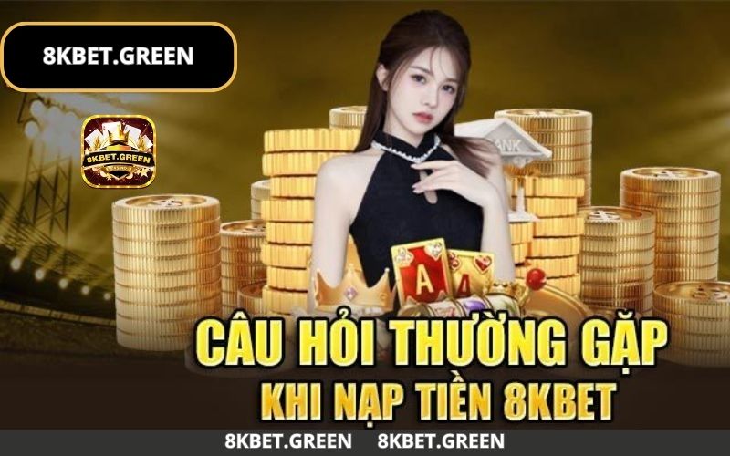 Cần lưu ý gì khi nạp tiền 8Kbet?