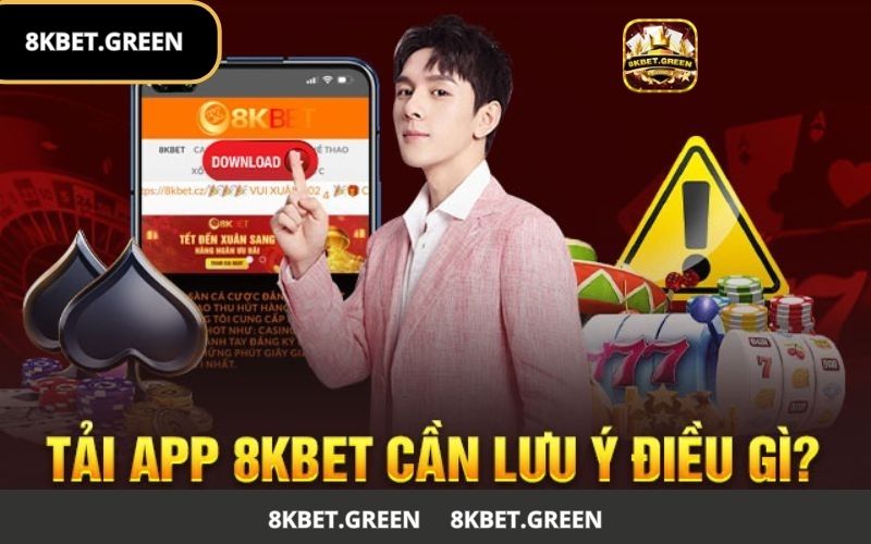 Những lưu ý quan trọng khi tải app 8KBet