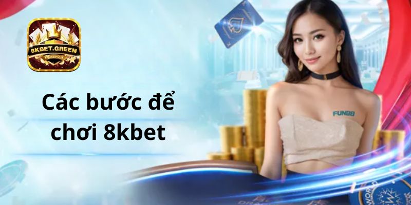 Các bước để chơi 8kbet