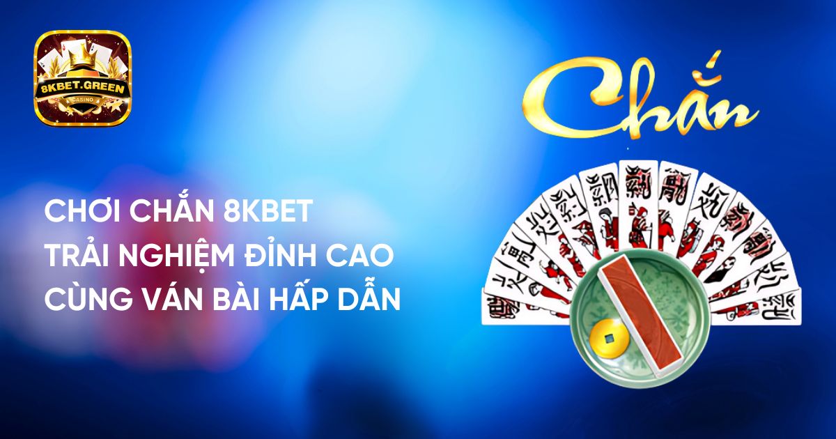 Chơi Chắn 8KBet: Trải Nghiệm Đỉnh Cao Cùng Ván Bài Hấp Dẫn