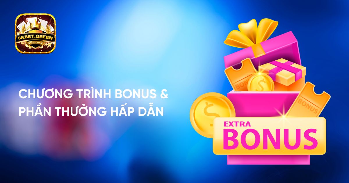 Chương trình Bonus và phần thưởng hấp dẫn của 8kbet