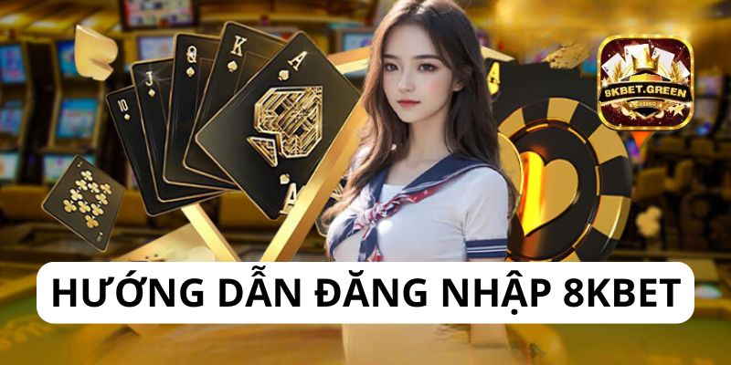 Hướng dẫn thủ tục đăng nhập 8kbet