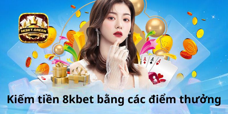 Kiếm tiền 8kbet bằng các điểm thưởng