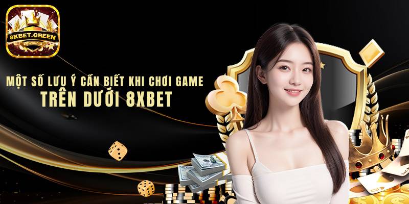 Những lưu ý cần biết trước khi chơi Game trên dưới tại 8kbet