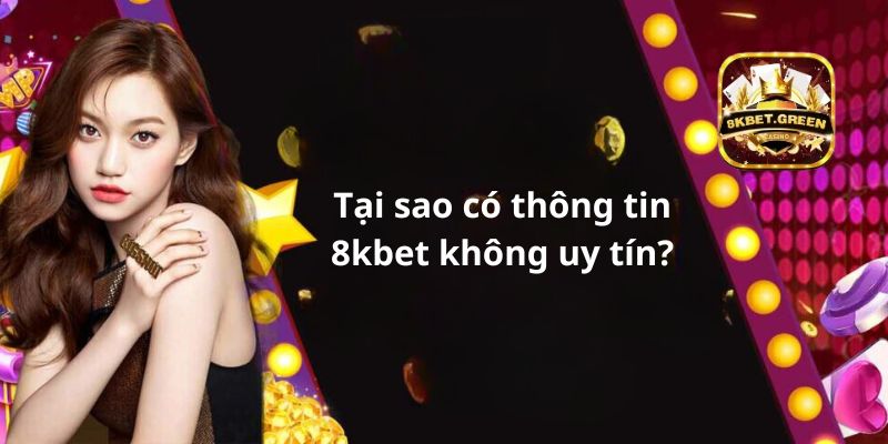 Tại sao có thông tin cho rằng 8kbet lừa đảo?