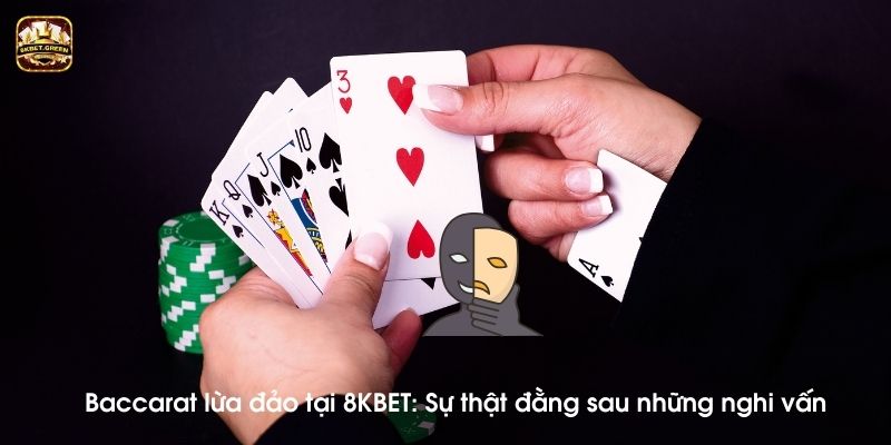 Baccarat lừa đảo tại 8KBET: Sự thật đằng sau những nghi vấn