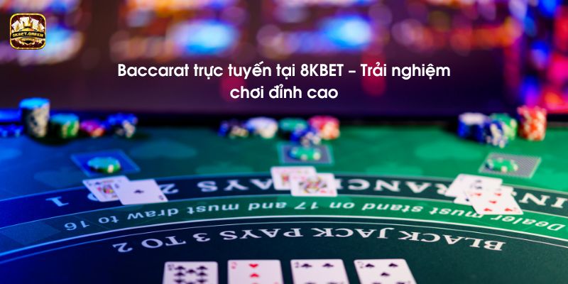 Baccarat trực tuyến tại 8KBET – Trải nghiệm chơi đỉnh cao