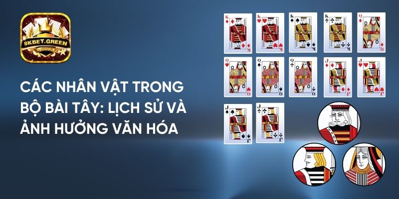 Các nhân vật trong bộ bài tây: Lịch sử, ý nghĩa và ảnh hưởng văn hóa.