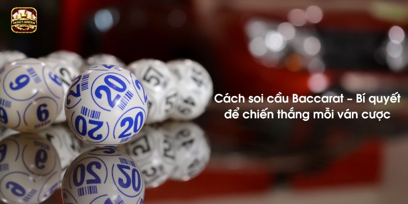 Cách soi cầu Baccarat – Bí quyết để chiến thắng mỗi ván cược