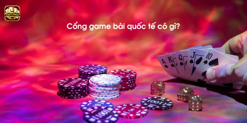 Cổng game bài quốc tế có những gì