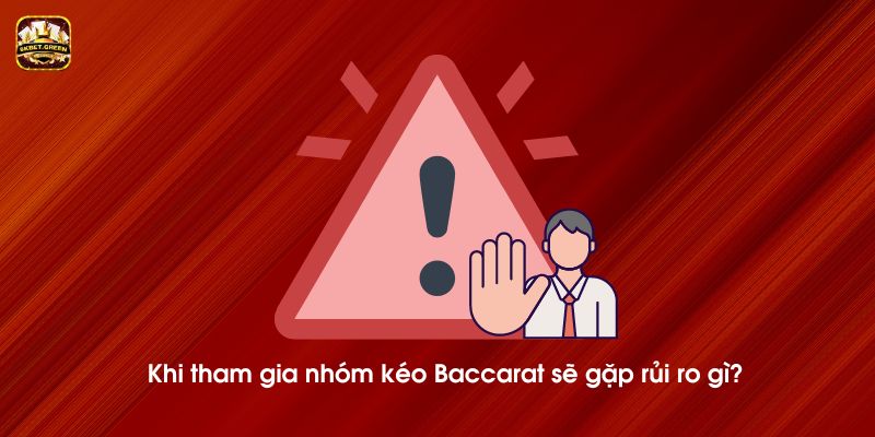 Tìm hiểu những rủi ro khi tham gia nhóm kéo Baccarat 