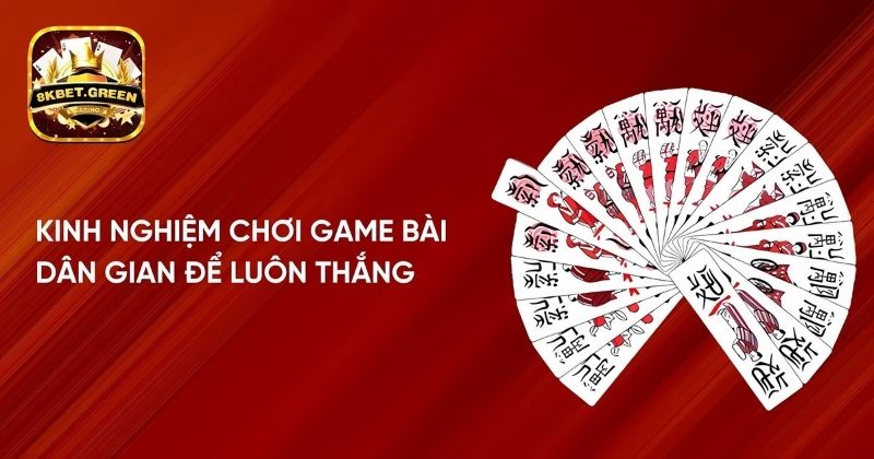 Kinh nghiệm chơi game bài dân gian để luôn thắng