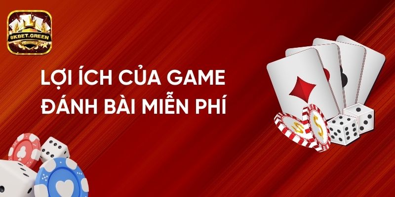 Lợi Ích Của Việc Chơi Game Đánh Bài Miễn Phí