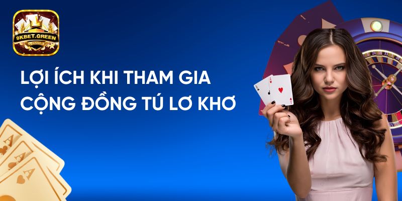 Lợi ích khi tham gia cộng đồng tú lơ khơ tại 8Kbet