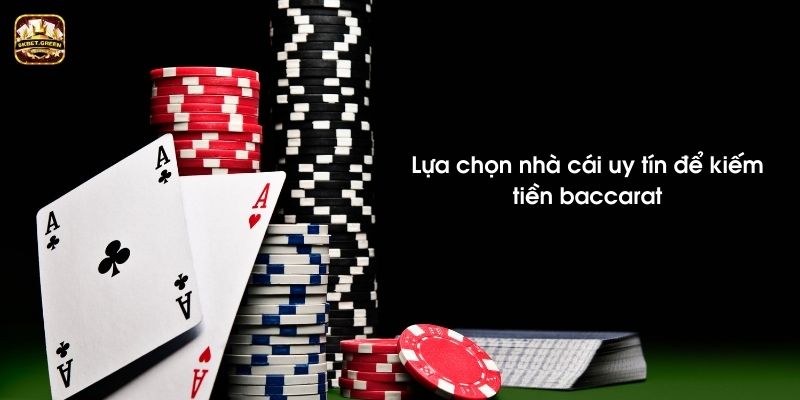 Lựa chọn nhà cái uy tín để kiếm tiền baccarat