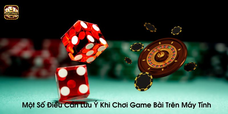 Một số điều cần lưu ý khi chơi game bài trên máy tính