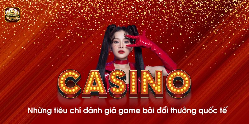 Những tiêu chí đánh giá game bài đổi thưởng quốc tế