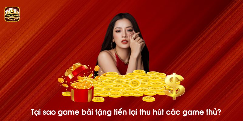 Tại sao game bài tặng tiền lại thu hút các game thủ?