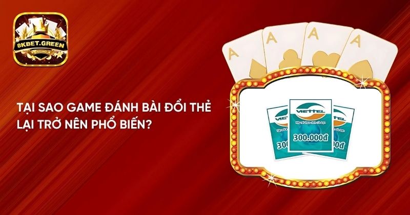 Tại sao game đánh bài đổi thẻ lại trở nên phổ biến?