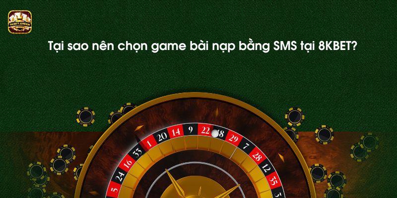 Lí do nên chọn game bài nạp bằng SMS tại 8KBET là