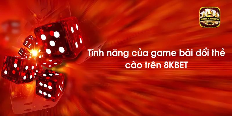 Tính năng của game bài đổi thẻ cào trên 8KBET