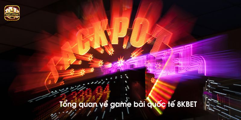 Tổng quan về game bài quốc tế 8KBET