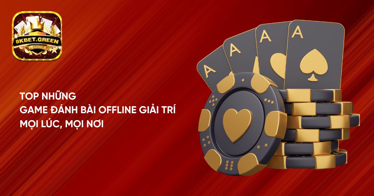 Top những game đánh bài offline giải trí mọi lúc, mọi nơi