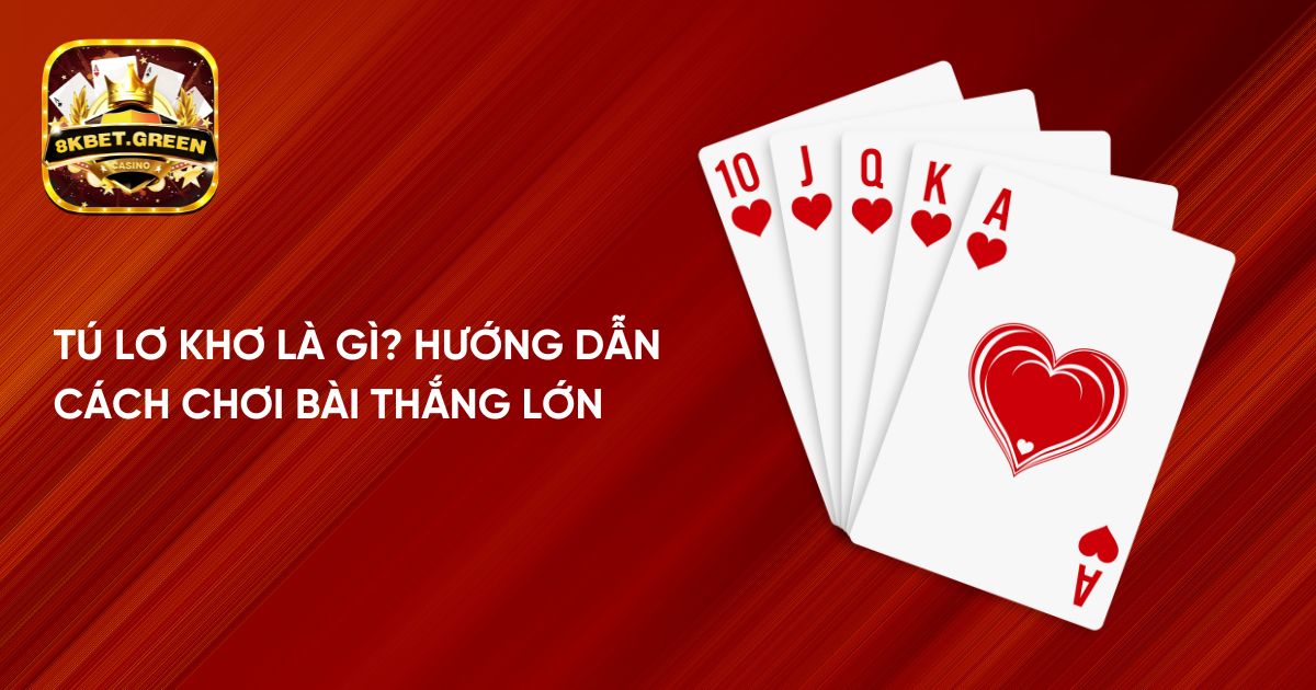 Tú lơ khơ là gì? Hướng dẫn cách chơi bài thắng lớn