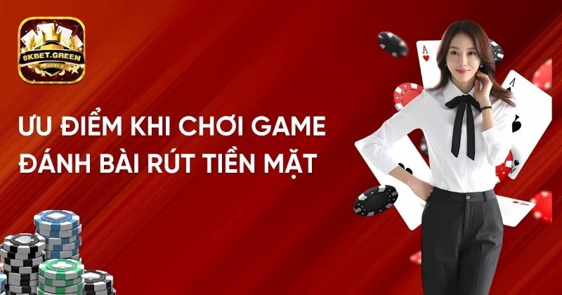 Ưu Điểm Khi Chơi Game Đánh Bài Rút Tiền Mặt Tại Nhà Cái 8kbet