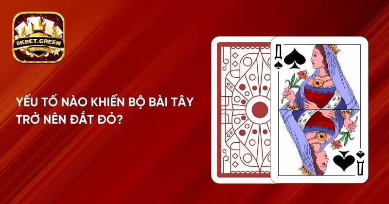 Đâu là những yếu tố khiến bộ bài tây trở nên đắt đỏ?