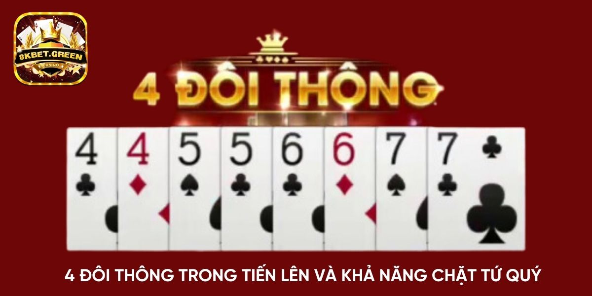 4 đôi thông trong tiến lên và khả năng chặt tứ quý