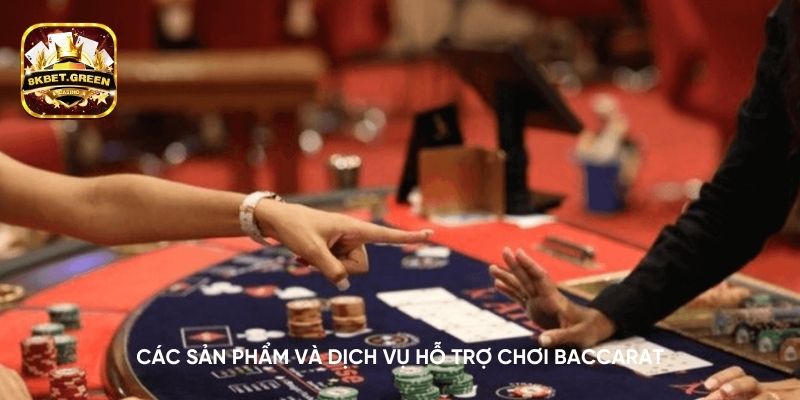 Các sản phẩm và dịch vụ hỗ trợ chơi Baccarat