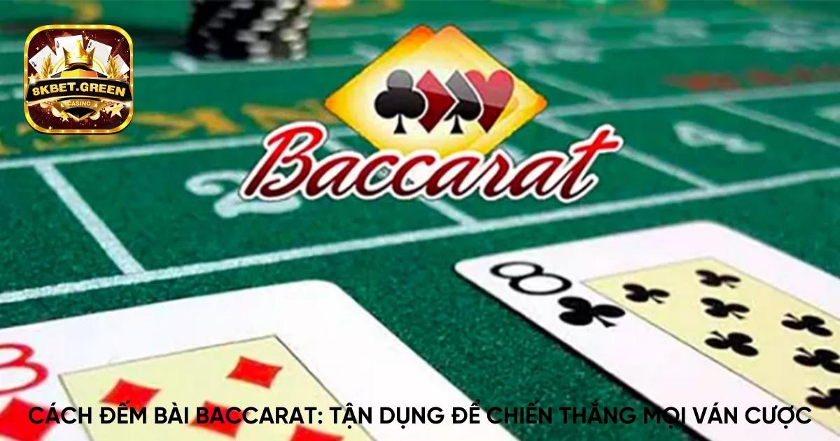 Cách đếm bài Baccarat: Tận dụng để chiến thắng mọi ván cược