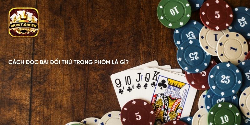 Cách đọc bài đối thủ trong Phỏm là gì?