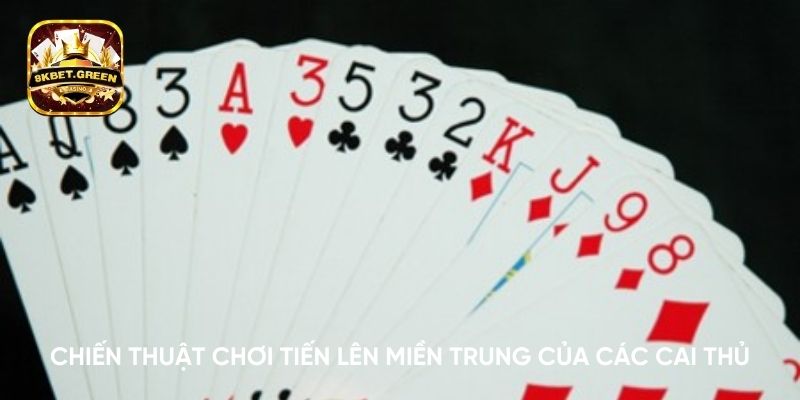 Chiến thuật chơi tiến lên miền trung của các cai thủ