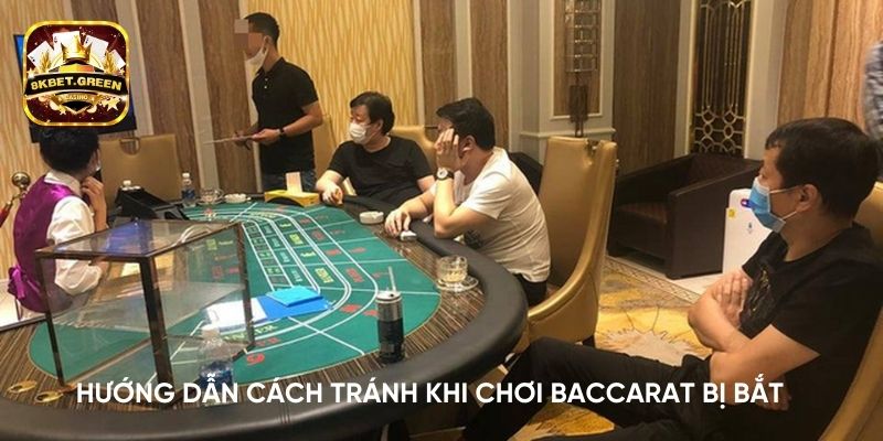 Hướng dẫn cách tránh khi chơi Baccarat bị bắt