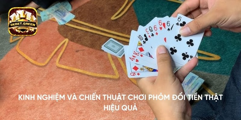 Kinh nghiệm và chiến thuật chơi phỏm đổi tiền thật hiệu quả