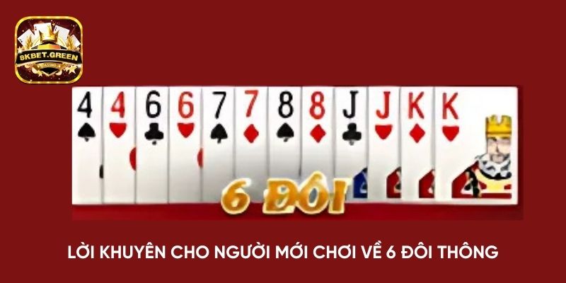 Lời khuyên cho người mới chơi về 6 đôi thông