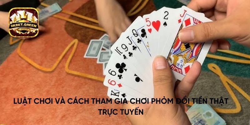 Luật chơi chơi phỏm đổi tiền thật trực tuyến