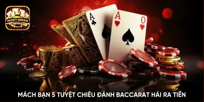 Mách bạn 5 tuyệt chiêu đánh Baccarat hái ra tiền