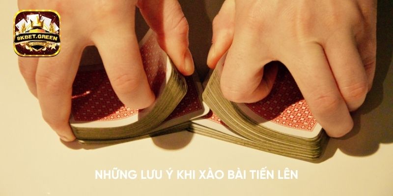 Những lưu ý khi xào bài tiến lên