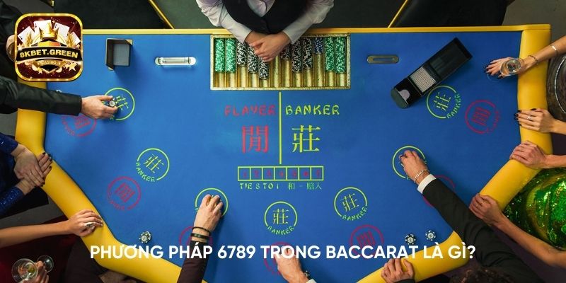 Phương pháp 6789 trong Baccarat là gì?