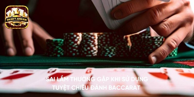 Sai lầm thường gặp khi sử dụng tuyệt chiêu đánh Baccarat 