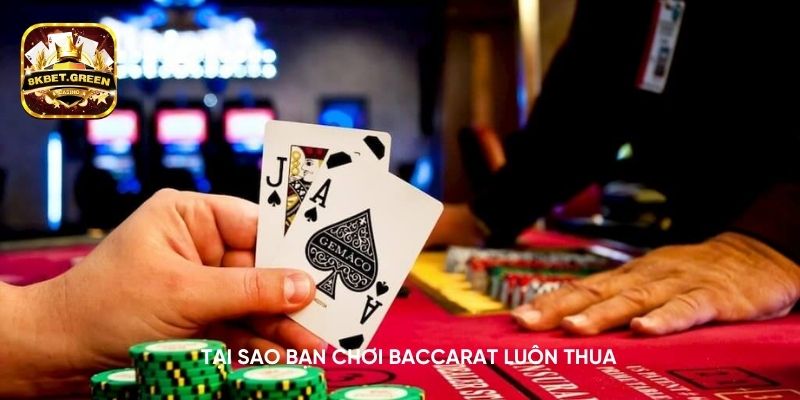 Tại sao bạn chơi Baccarat luôn thua 