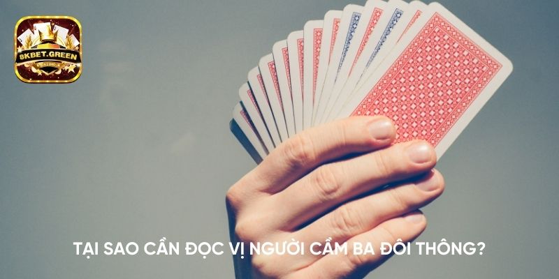 Tại sao cần đọc vị người cầm ba đôi thông?