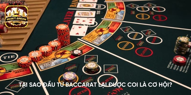 Tại sao đầu tư Baccarat lại được coi là cơ hội?