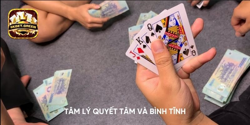 Tâm lý quyết tâm và bình tĩnh là kỹ năng đánh liêng xanh chín